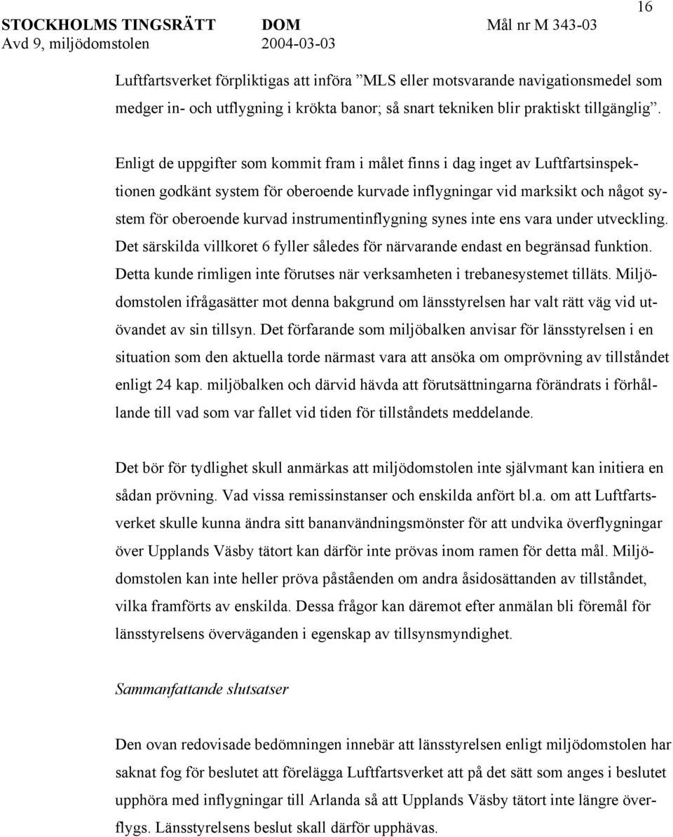 instrumentinflygning synes inte ens vara under utveckling. Det särskilda villkoret 6 fyller således för närvarande endast en begränsad funktion.
