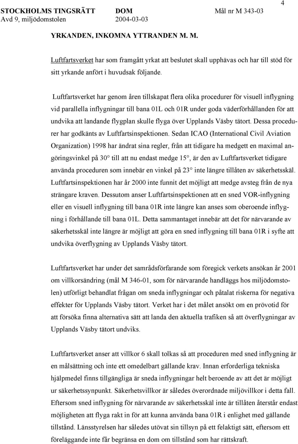 flygplan skulle flyga över Upplands Väsby tätort. Dessa procedurer har godkänts av Luftfartsinspektionen.