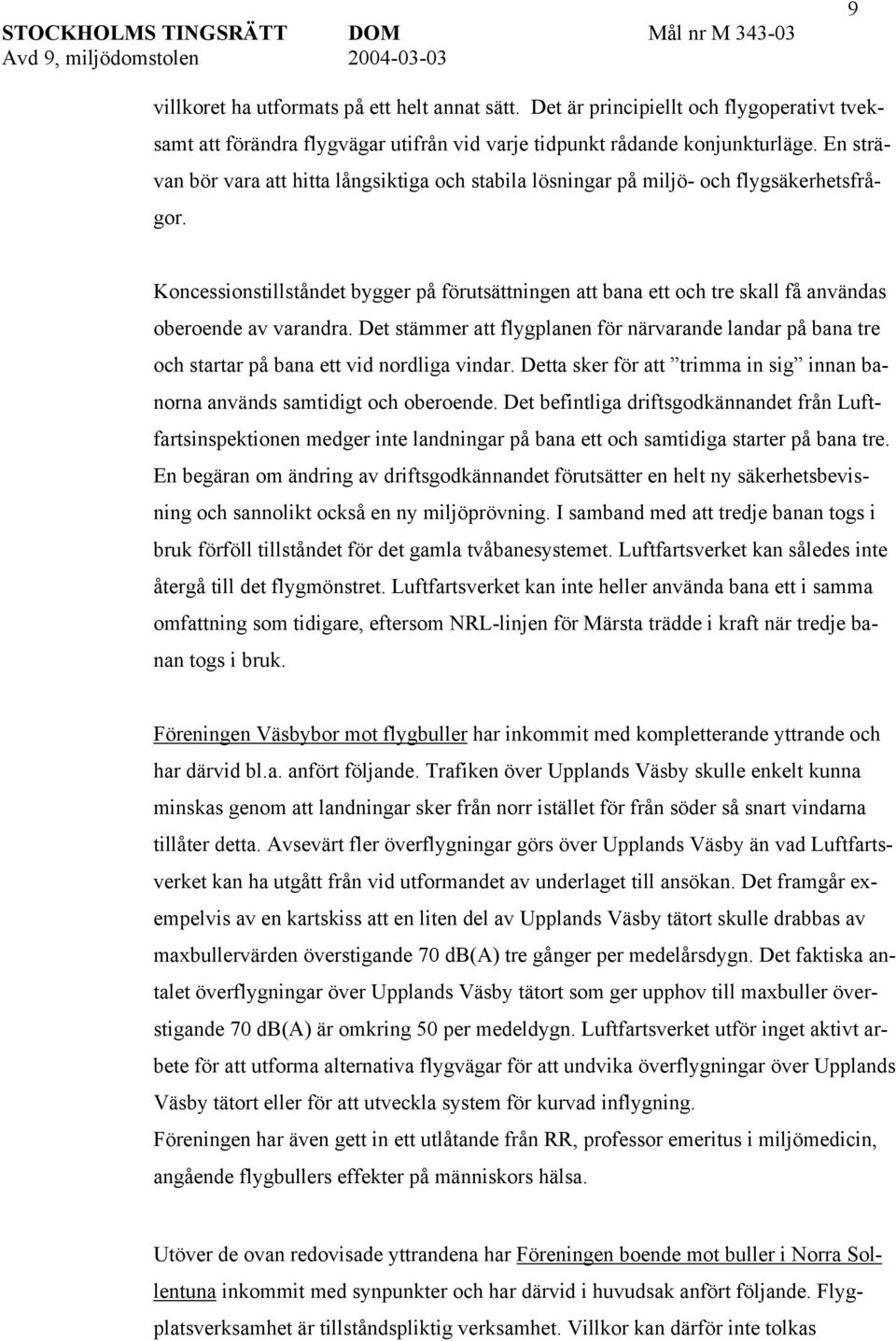 Koncessionstillståndet bygger på förutsättningen att bana ett och tre skall få användas oberoende av varandra.