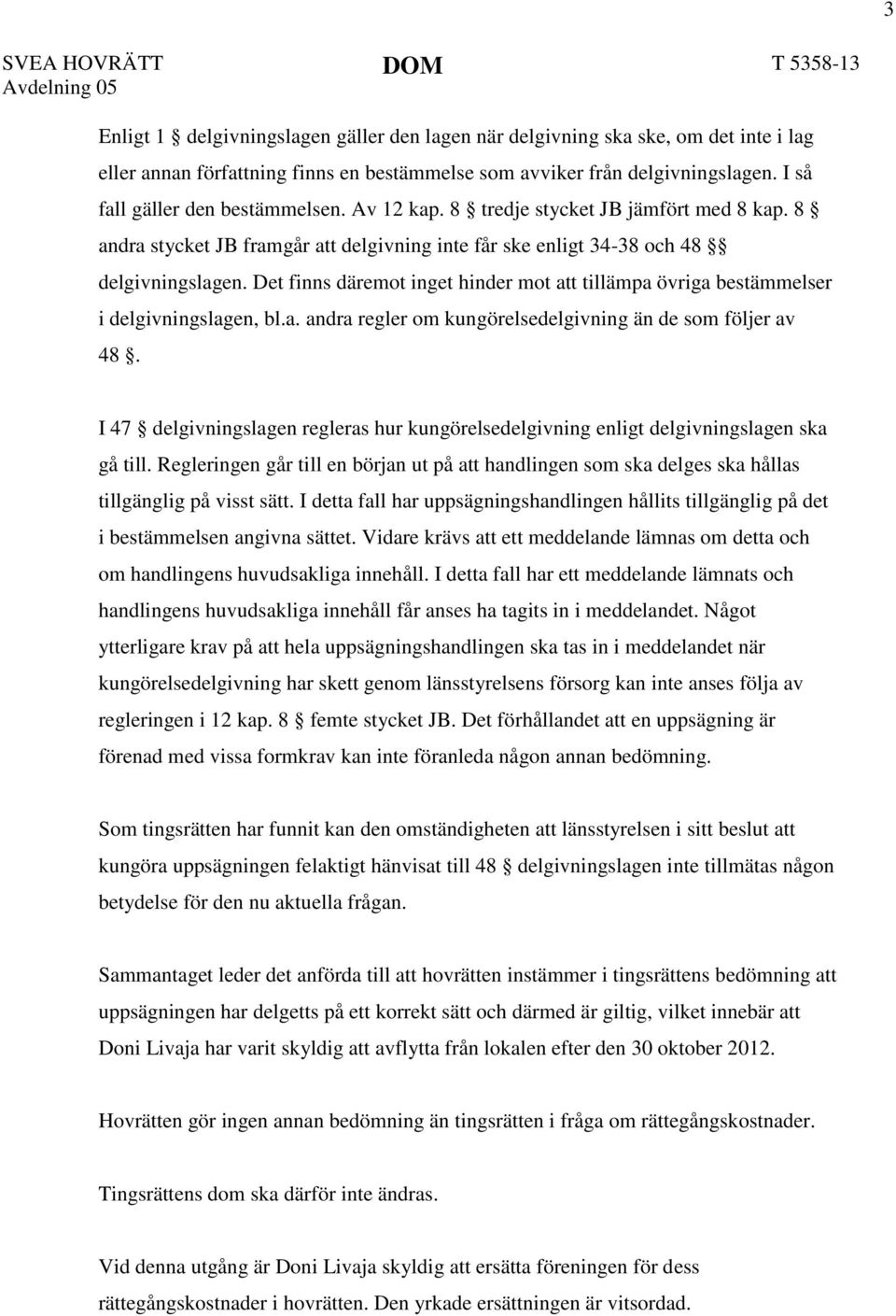 Det finns däremot inget hinder mot att tillämpa övriga bestämmelser i delgivningslagen, bl.a. andra regler om kungörelsedelgivning än de som följer av 48.