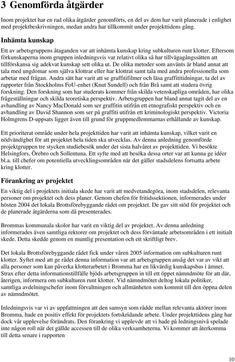 Eftersom förkunskaperna inom gruppen inledningsvis var relativt olika så har tillvägagångssätten att tillförskansa sig adekvat kunskap sett olika ut.