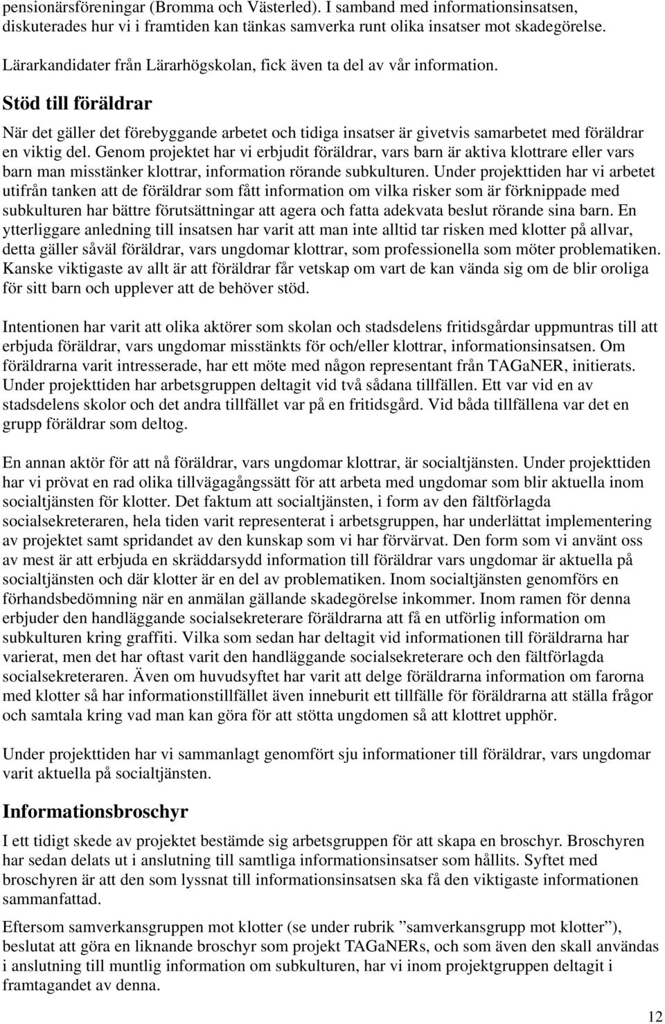 Stöd till föräldrar När det gäller det förebyggande arbetet och tidiga insatser är givetvis samarbetet med föräldrar en viktig del.