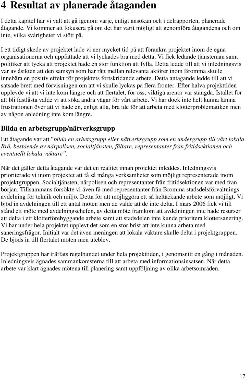 I ett tidigt skede av projektet lade vi ner mycket tid på att förankra projektet inom de egna organisationerna och uppfattade att vi lyckades bra med detta.