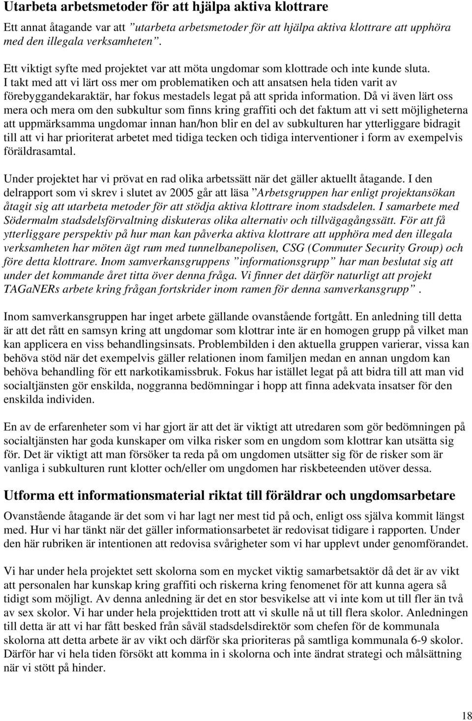 I takt med att vi lärt oss mer om problematiken och att ansatsen hela tiden varit av förebyggandekaraktär, har fokus mestadels legat på att sprida information.