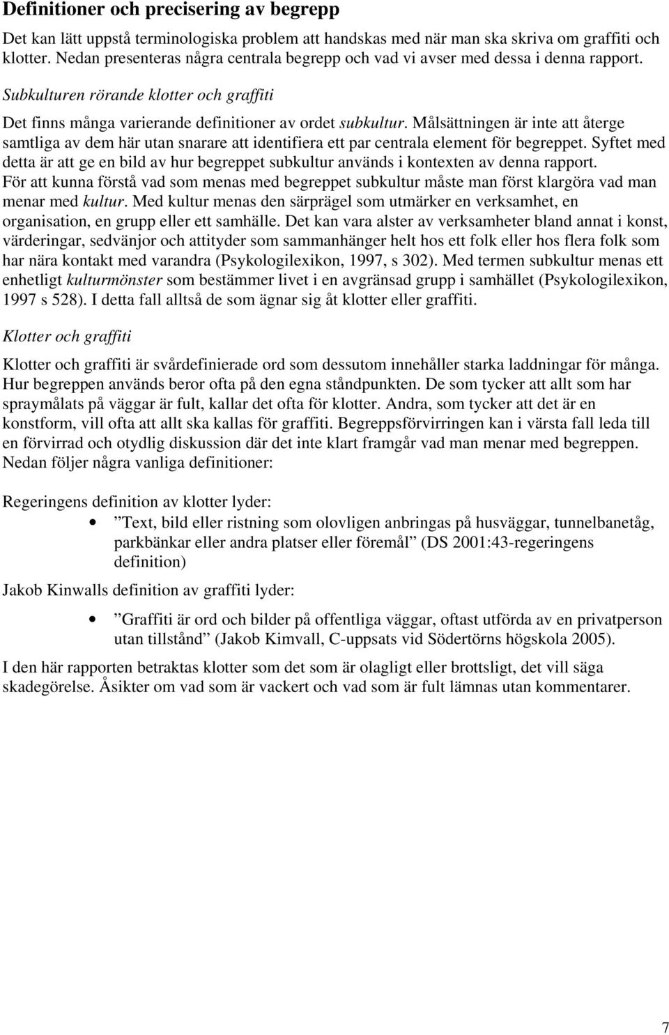 Målsättningen är inte att återge samtliga av dem här utan snarare att identifiera ett par centrala element för begreppet.