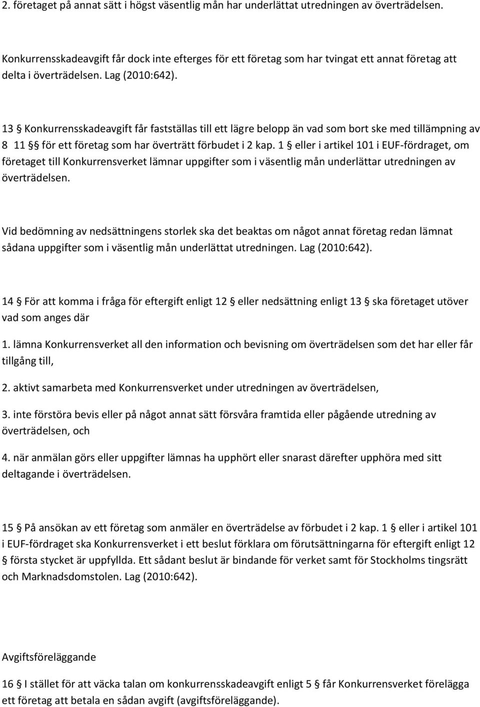 13 Konkurrensskadeavgift får fastställas till ett lägre belopp än vad som bort ske med tillämpning av 8 11 för ett företag som har överträtt förbudet i 2 kap.