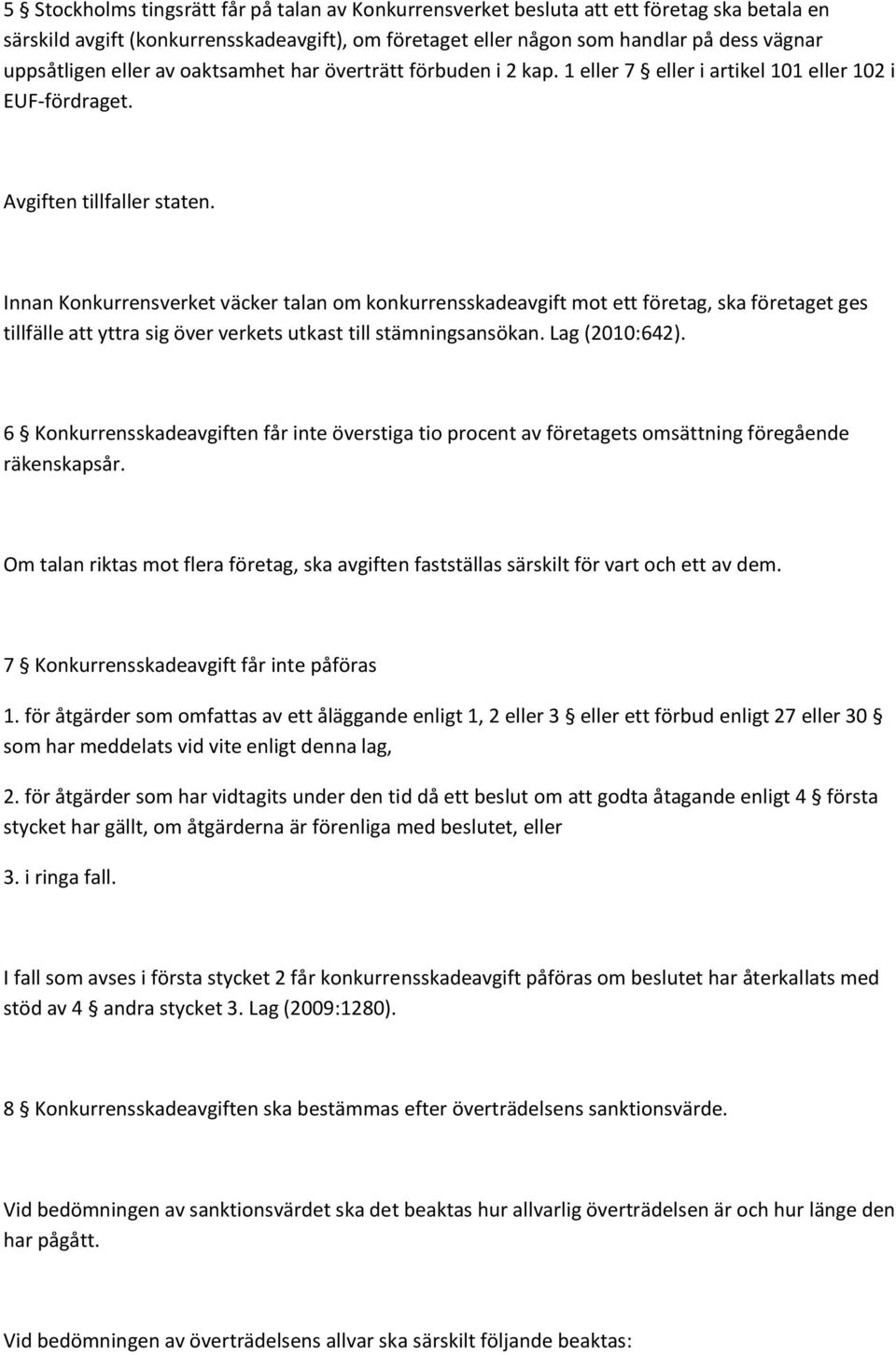 Innan Konkurrensverket väcker talan om konkurrensskadeavgift mot ett företag, ska företaget ges tillfälle att yttra sig över verkets utkast till stämningsansökan. Lag (2010:642).