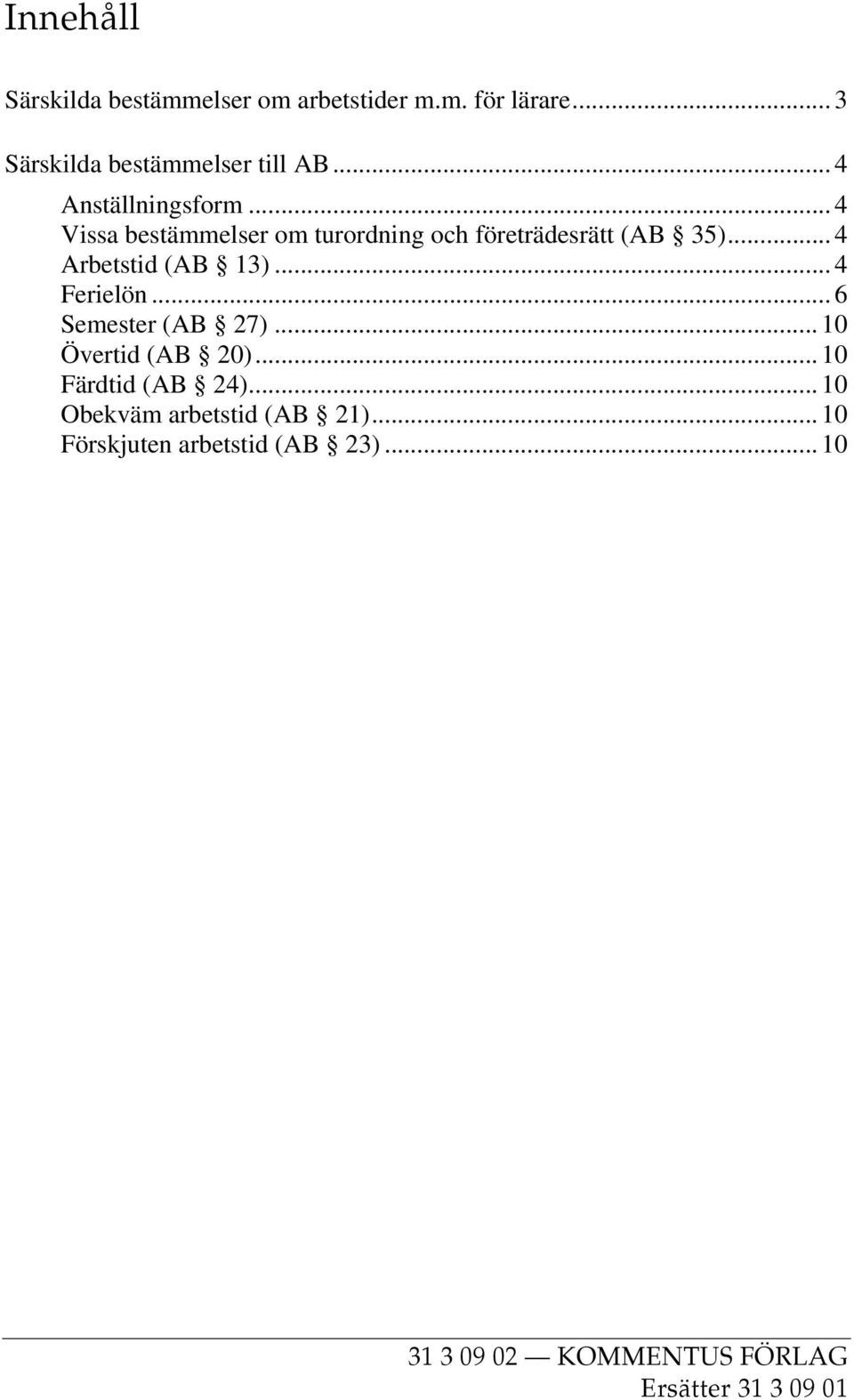 .. 4 Arbetstid (AB 13)... 4 Ferielön... 6 Semester (AB 27)... 10 Övertid (AB 20)... 10 Färdtid (AB 24).