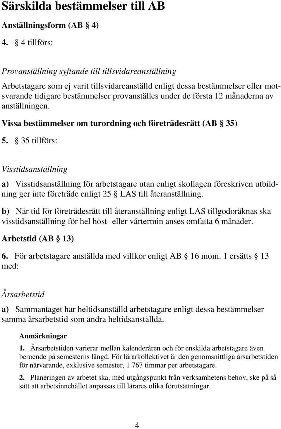 första 12 månaderna av anställningen. Vissa bestämmelser om turordning och företrädesrätt (AB 35) 5.