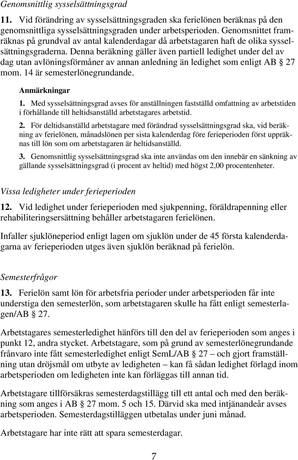 Denna beräkning gäller även partiell ledighet under del av dag utan avlöningsförmåner av annan anledning än ledighet som enligt AB 27 mom. 14 är semesterlönegrundande. Anmärkningar 1.