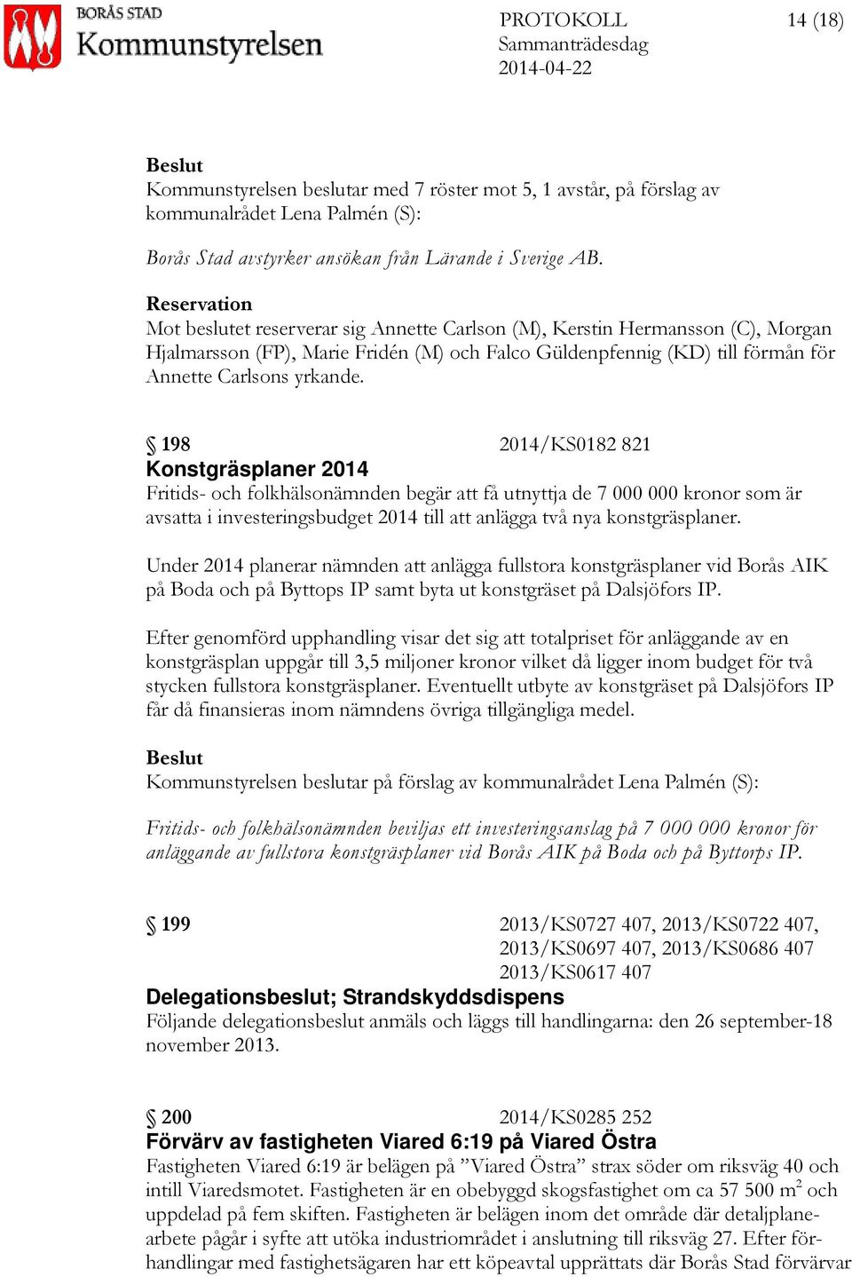 198 2014/KS0182 821 Konstgräsplaner 2014 Fritids- och folkhälsonämnden begär att få utnyttja de 7 000 000 kronor som är avsatta i investeringsbudget 2014 till att anlägga två nya konstgräsplaner.