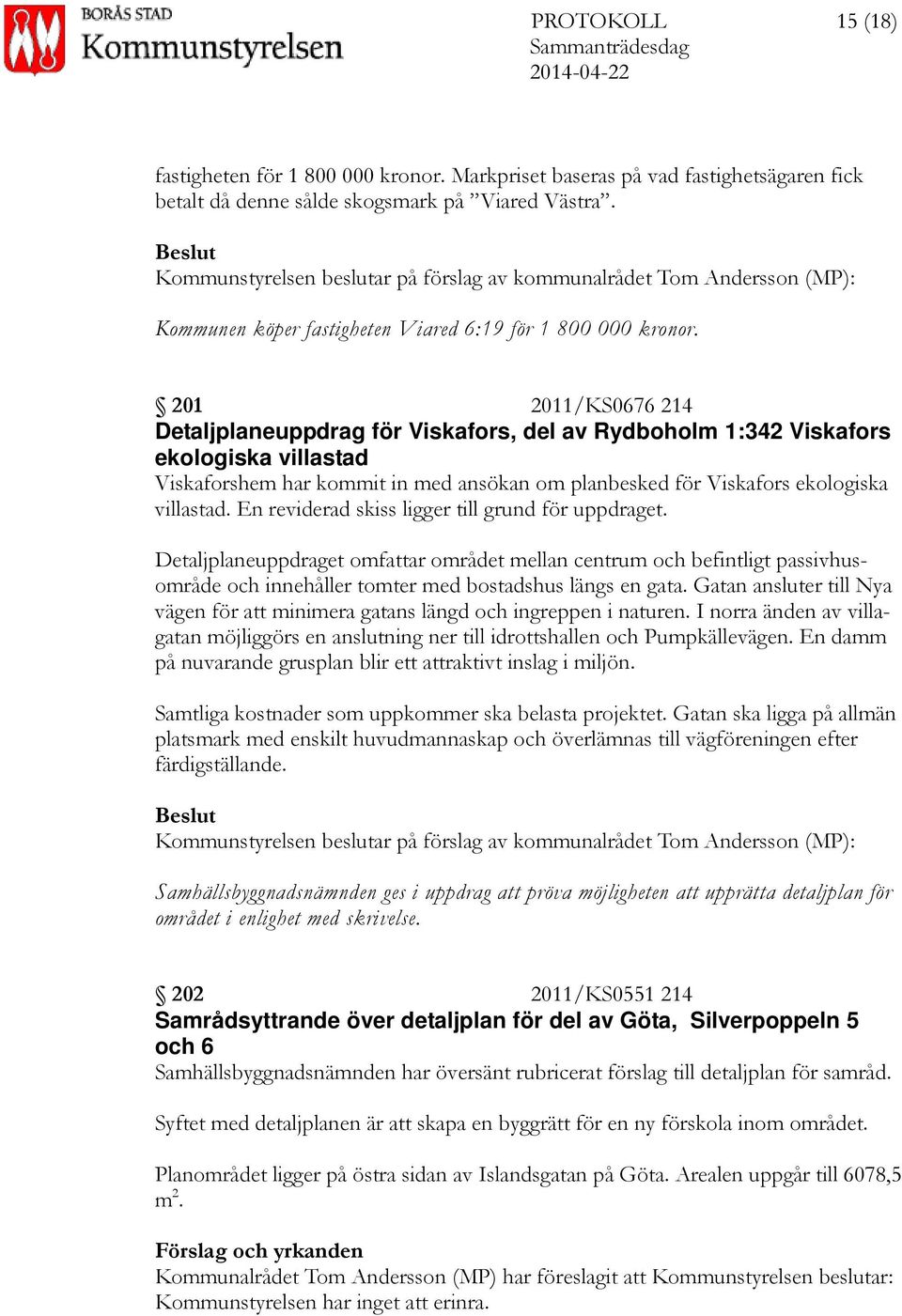 201 2011/KS0676 214 Detaljplaneuppdrag för Viskafors, del av Rydboholm 1:342 Viskafors ekologiska villastad Viskaforshem har kommit in med ansökan om planbesked för Viskafors ekologiska villastad.