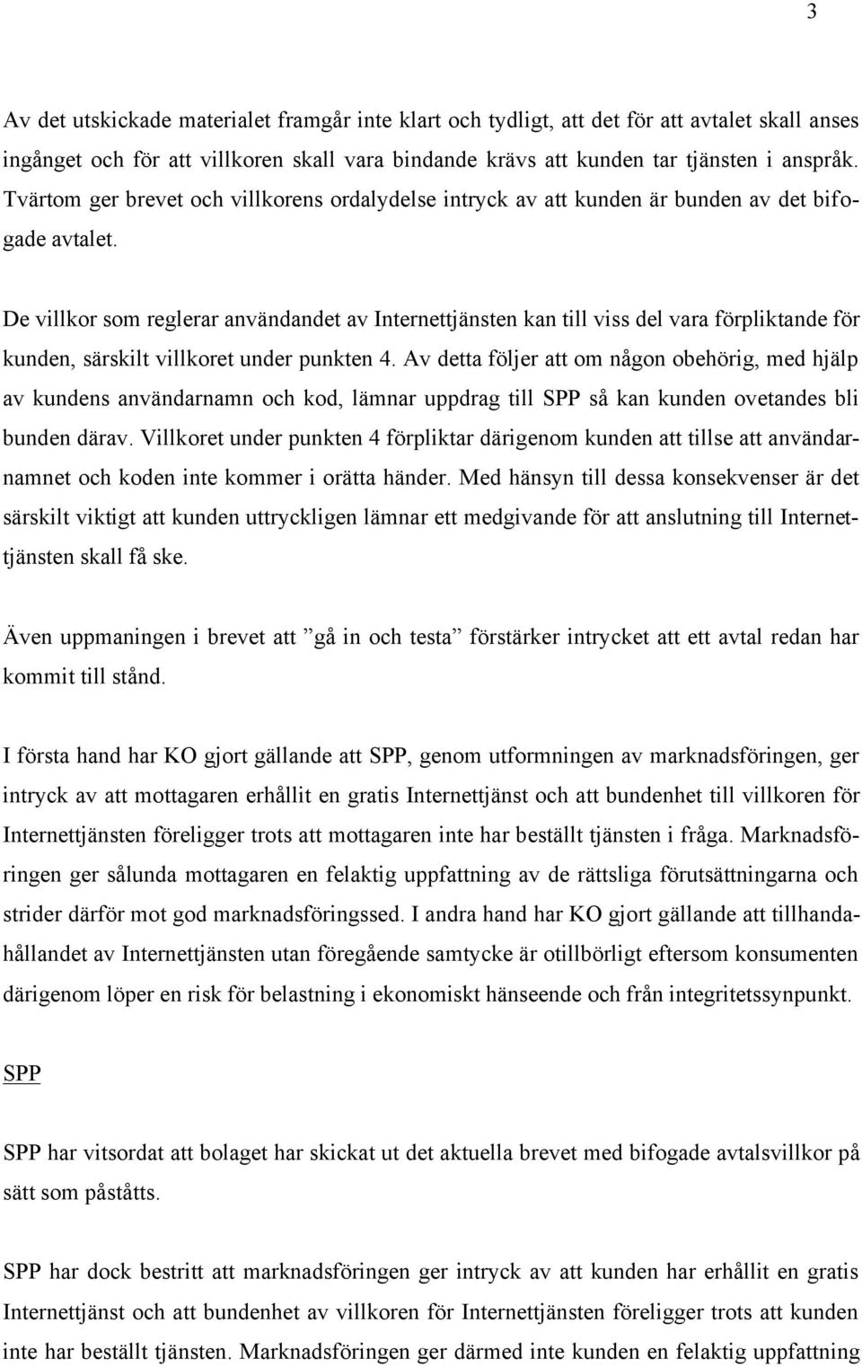 De villkor som reglerar användandet av Internettjänsten kan till viss del vara förpliktande för kunden, särskilt villkoret under punkten 4.