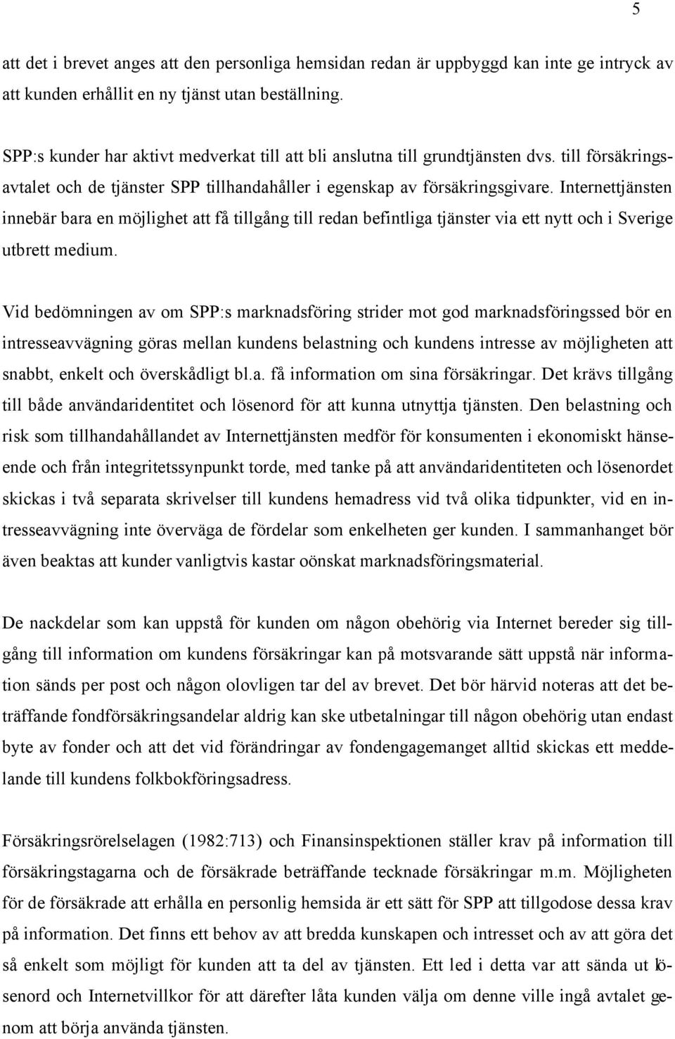 Internettjänsten innebär bara en möjlighet att få tillgång till redan befintliga tjänster via ett nytt och i Sverige utbrett medium.