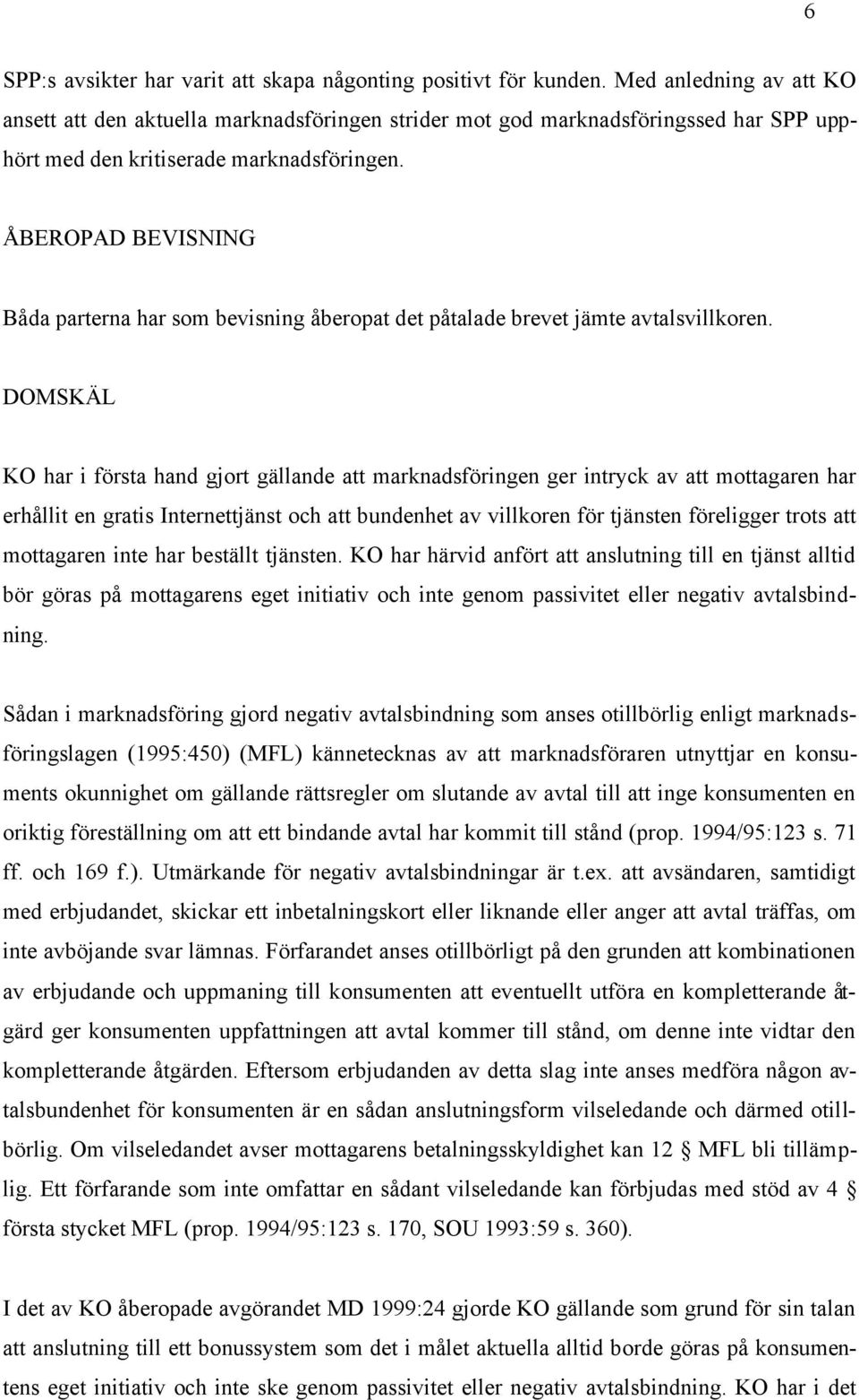 ÅBEROPAD BEVISNING Båda parterna har som bevisning åberopat det påtalade brevet jämte avtalsvillkoren.