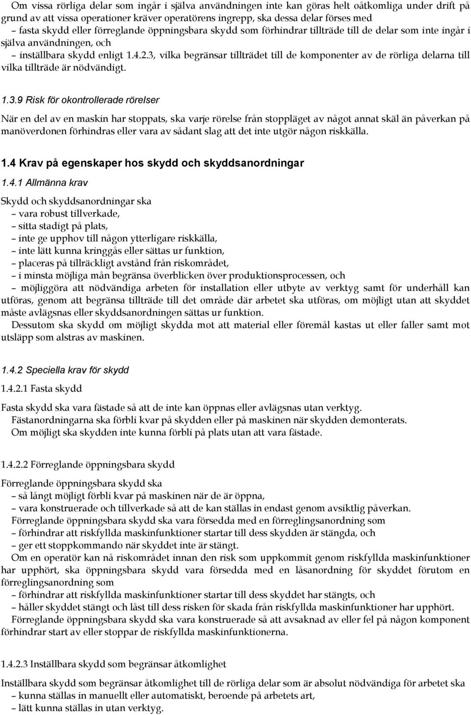 3, vilka begränsar tillträdet till de komponenter av de rörliga delarna till vilka tillträde är nödvändigt. 1.3.9 Risk för okontrollerade rörelser När en del av en maskin har stoppats, ska varje