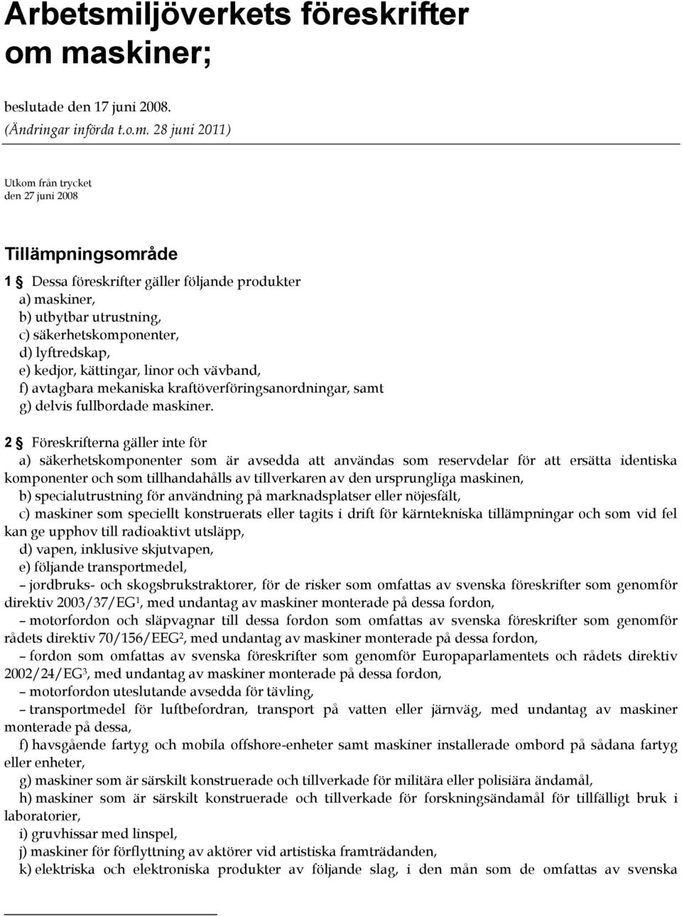 maskiner; beslutade den 17 juni 2008. (Ändringar införda t.o.m. 28 juni 2011) Utkom från trycket den 27 juni 2008 Tillämpningsområde 1 Dessa föreskrifter gäller följande produkter a) maskiner, b)