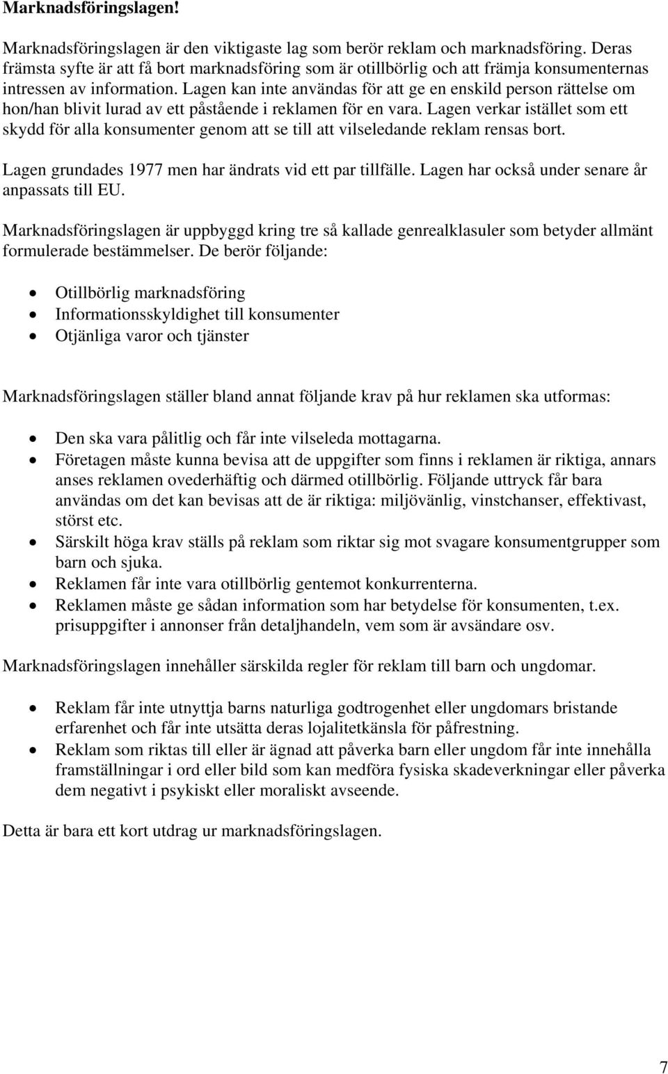 Lagen kan inte användas för att ge en enskild person rättelse om hon/han blivit lurad av ett påstående i reklamen för en vara.