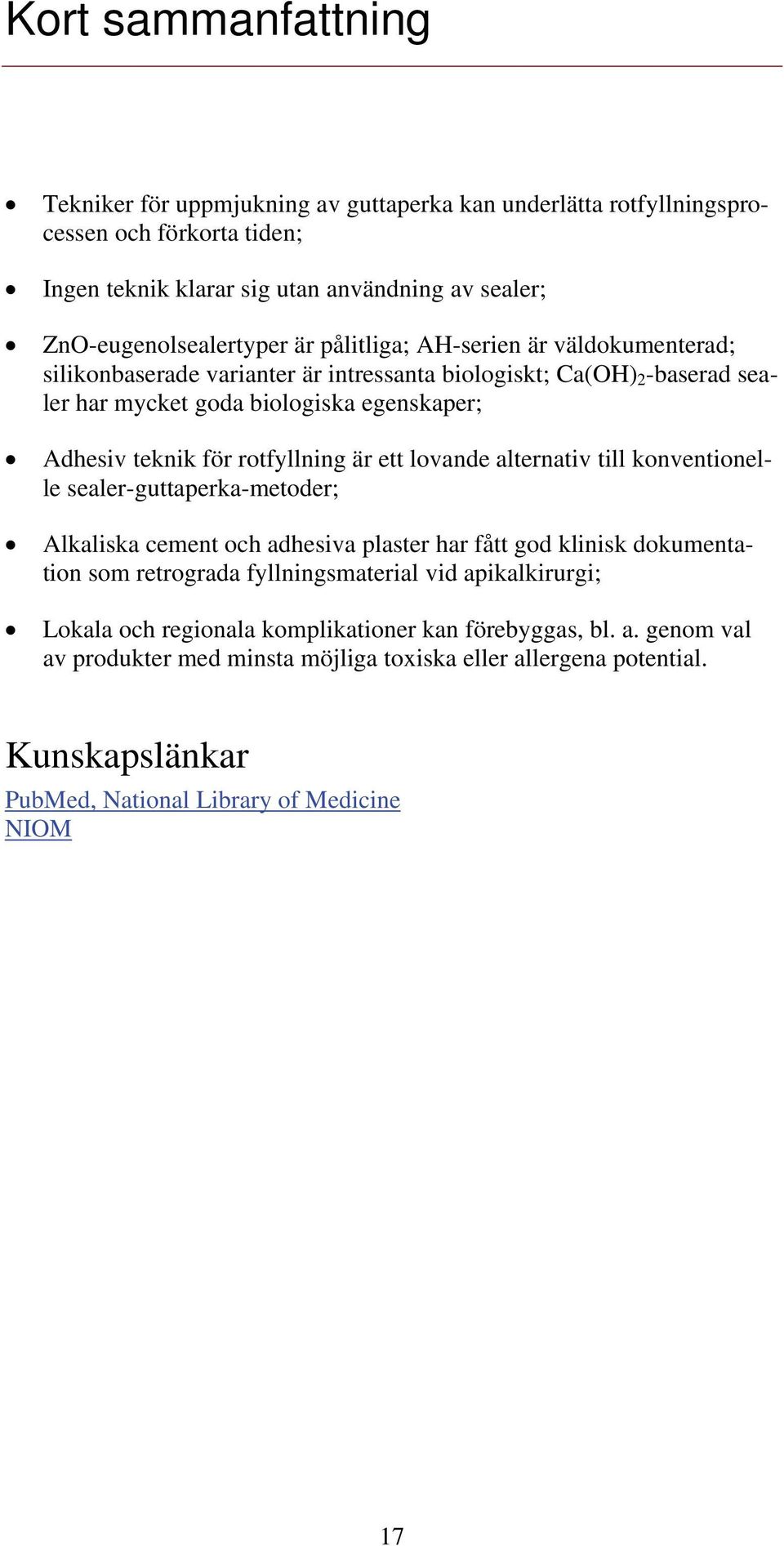 ett lovande alternativ till konventionelle sealer-guttaperka-metoder; Alkaliska cement och adhesiva plaster har fått god klinisk dokumentation som retrograda fyllningsmaterial vid