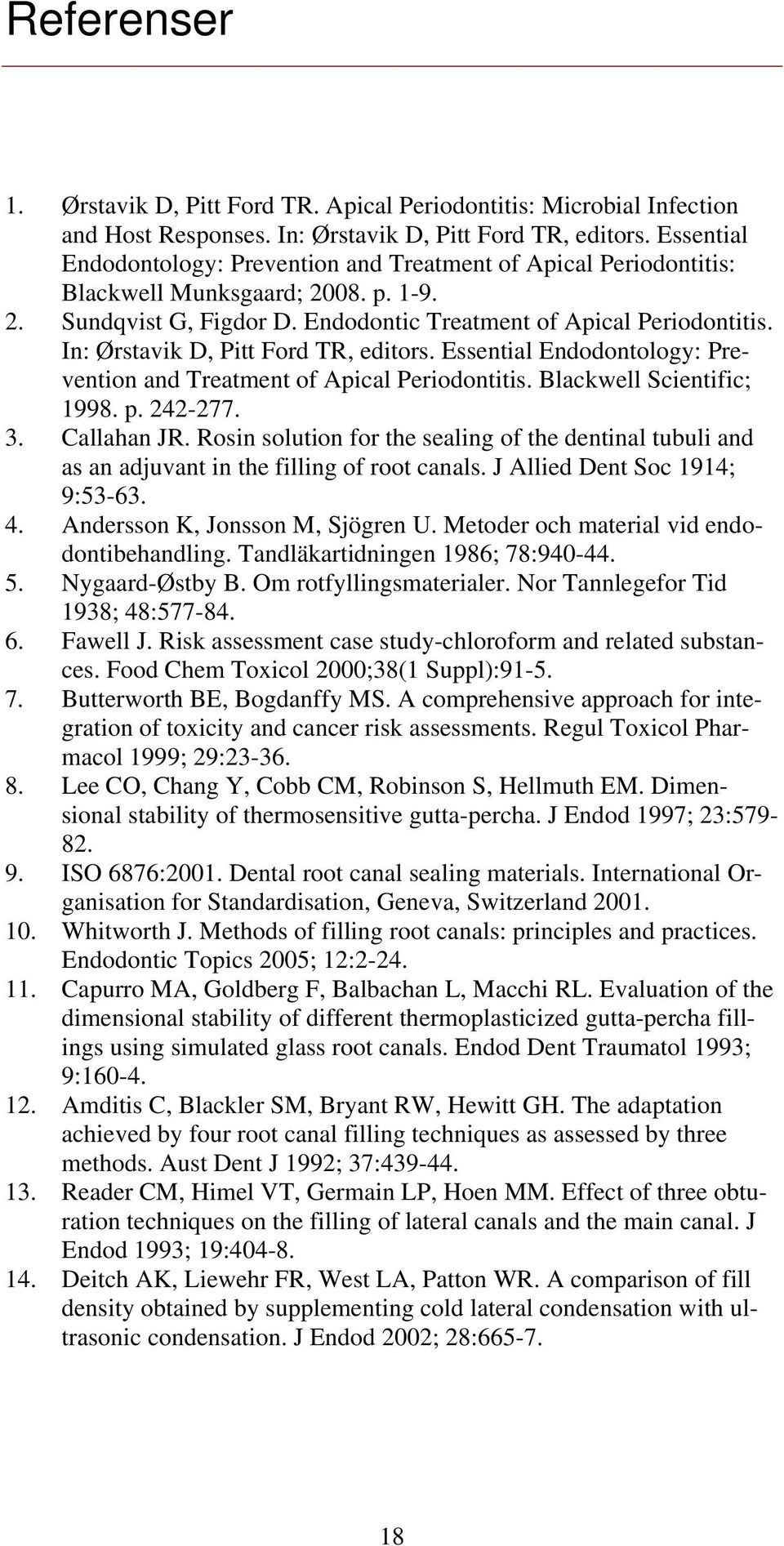 In: Ørstavik D, Pitt Ford TR, editors. Essential Endodontology: Prevention and Treatment of Apical Periodontitis. Blackwell Scientific; 1998. p. 242-277. 3. Callahan JR.