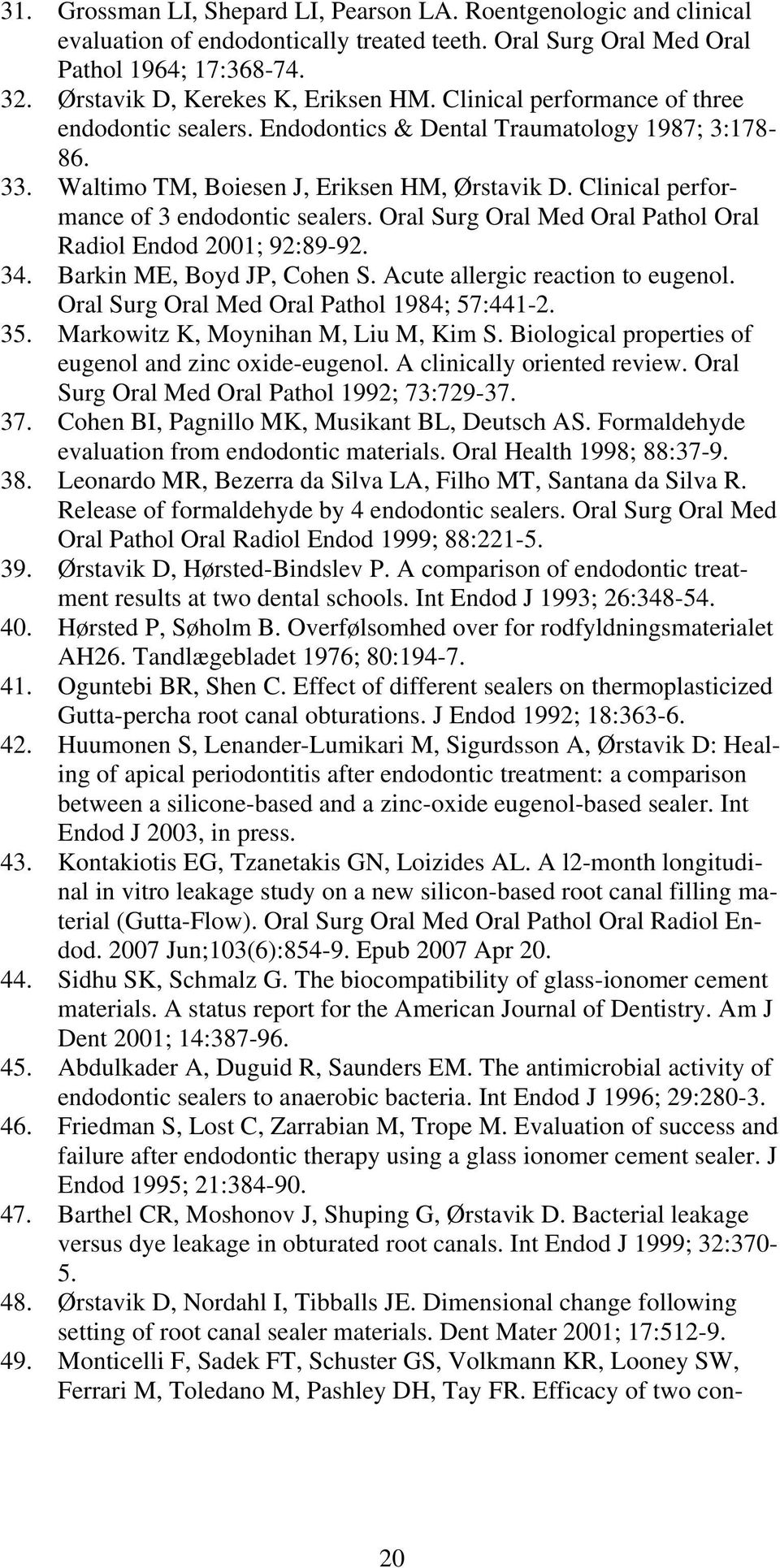 Oral Surg Oral Med Oral Pathol Oral Radiol Endod 2001; 92:89-92. 34. Barkin ME, Boyd JP, Cohen S. Acute allergic reaction to eugenol. Oral Surg Oral Med Oral Pathol 1984; 57:441-2. 35.