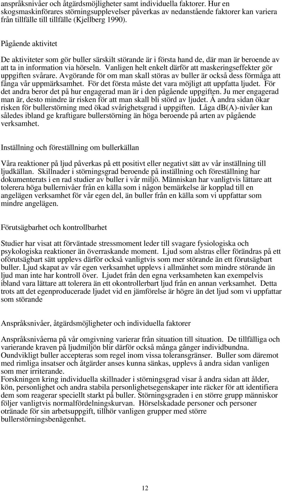 Pågående aktivitet De aktiviteter som gör buller särskilt störande är i första hand de, där man är beroende av att ta in information via hörseln.