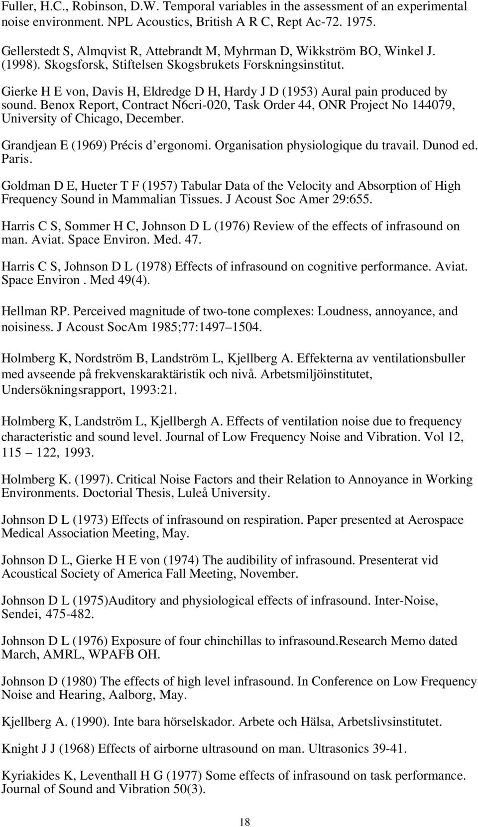 Gierke H E von, Davis H, Eldredge D H, Hardy J D (1953) Aural pain produced by sound. Benox Report, Contract N6cri-020, Task Order 44, ONR Project No 144079, University of Chicago, December.