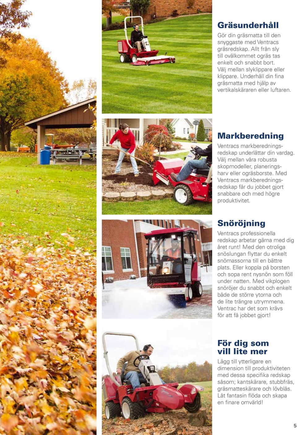 Välj mellan våra robusta skopmodeller, planeringsharv eller ogräsborste. Med Ventracs markberedningsredskap får du jobbet gjort snabbare och med högre produktivitet.