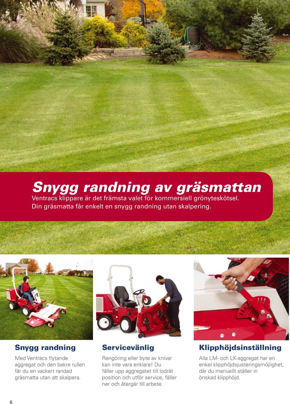 Snygg randning Med Ventracs flytande aggregat och den bakre rullen får du en vackert randad gräsmatta utan att skalpera.