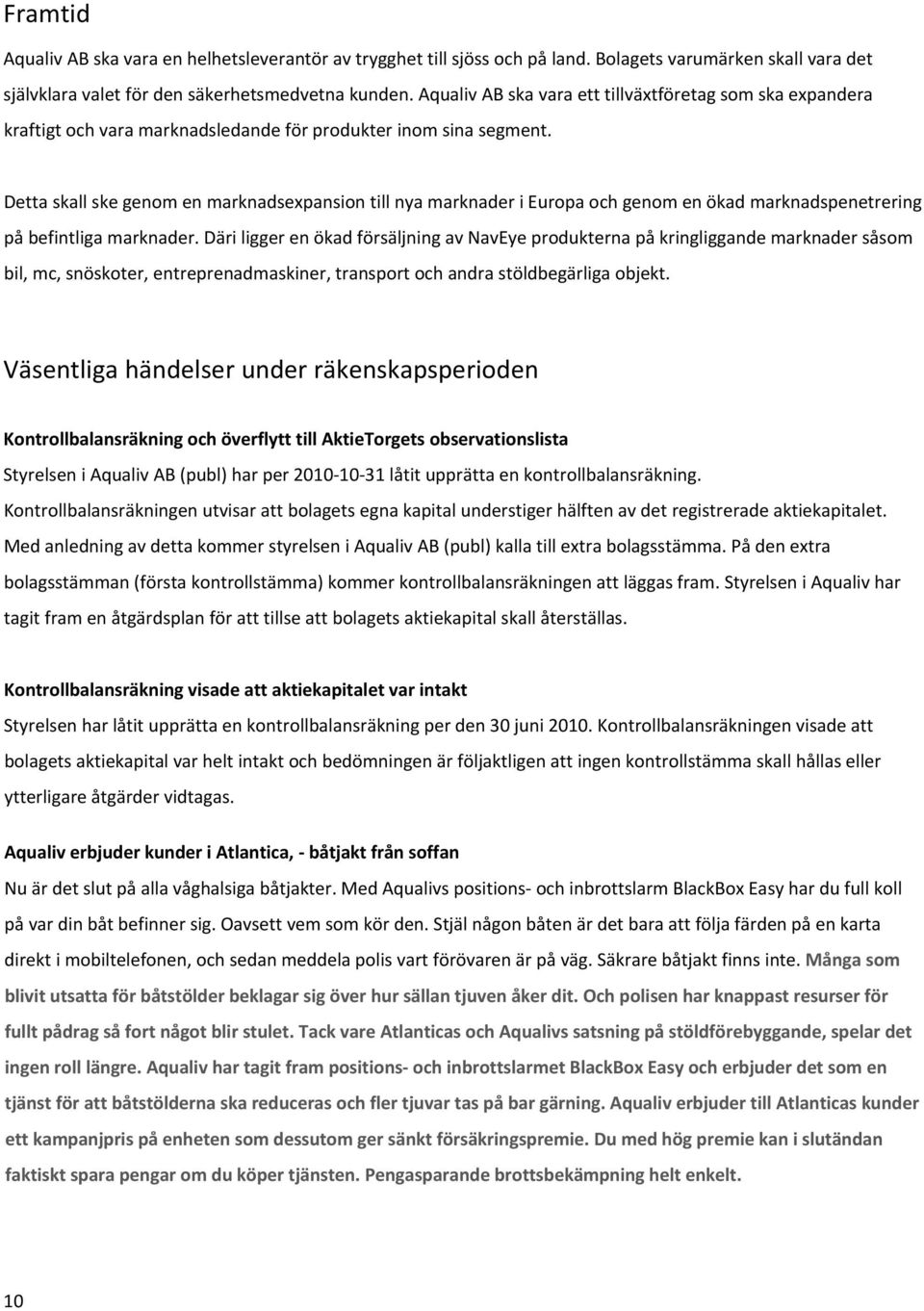Detta skall ske genom en marknadsexpansion till nya marknader i Europa och genom en ökad marknadspenetrering på befintliga marknader.