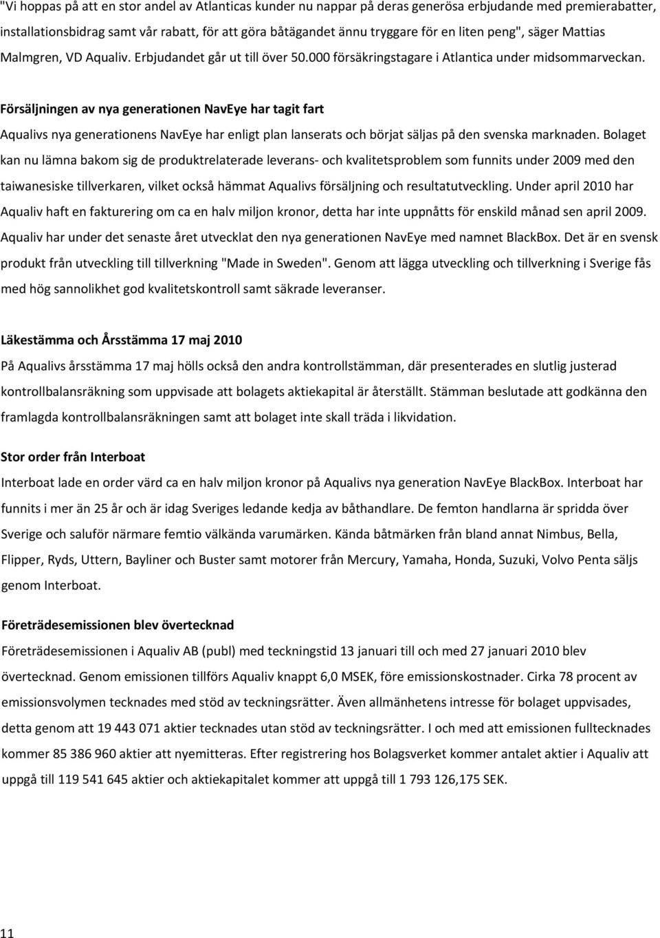 Försäljningen av nya generationen NavEye har tagit fart Aqualivs nya generationens NavEye har enligt plan lanserats och börjat säljas på den svenska marknaden.