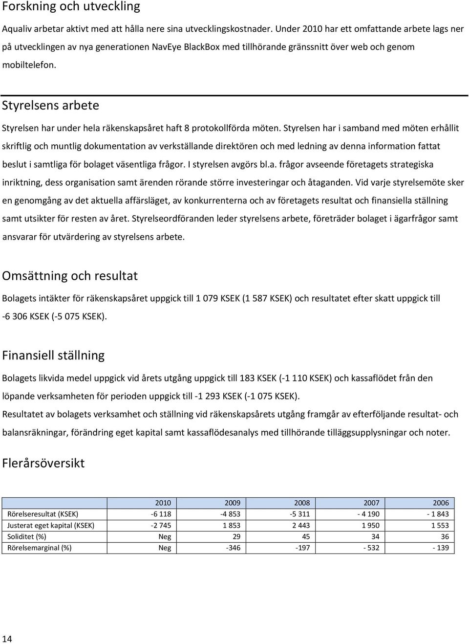 Styrelsens arbete Styrelsen har under hela räkenskapsåret haft 8 protokollförda möten.