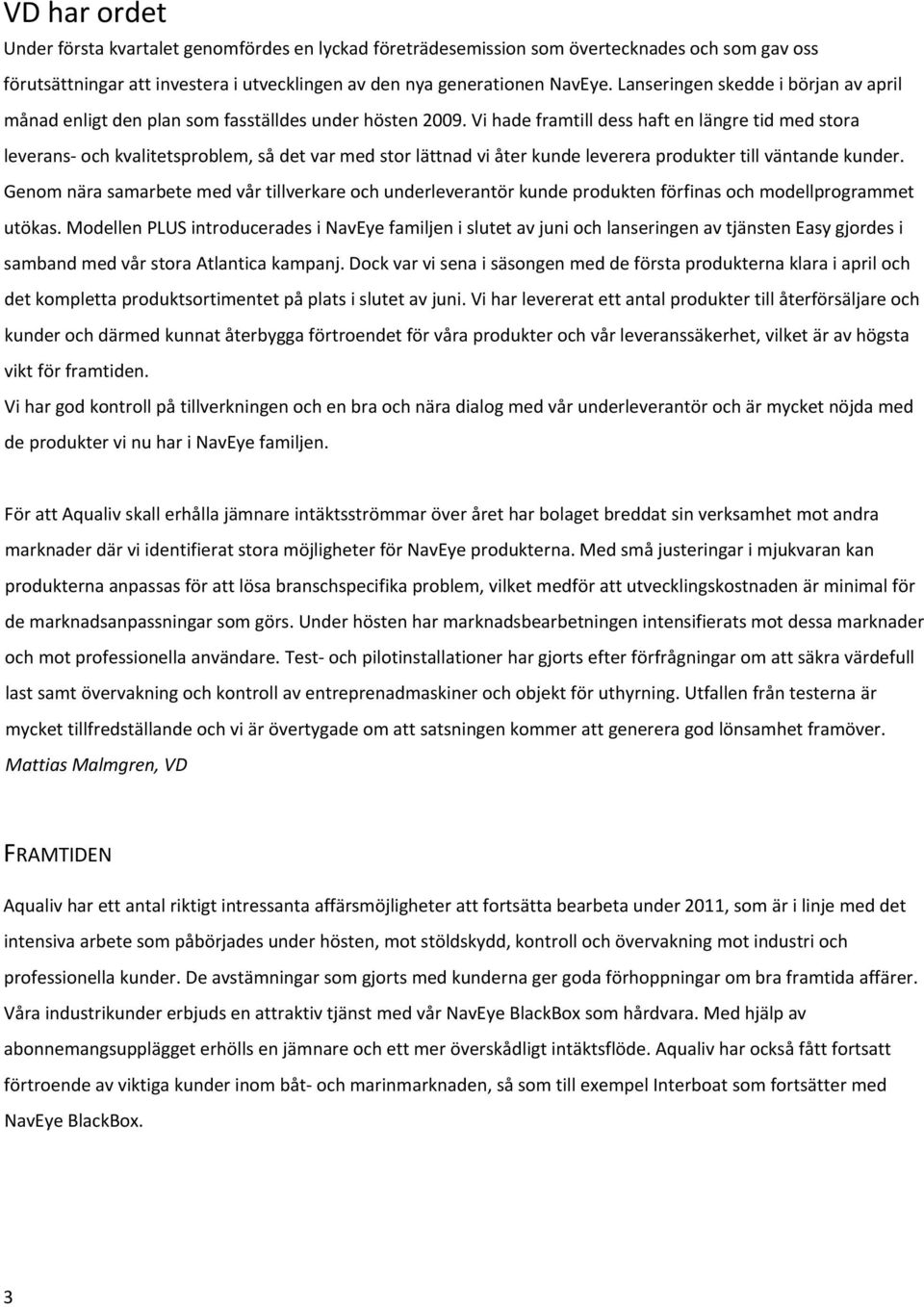 Vi hade framtill dess haft en längre tid med stora leverans och kvalitetsproblem, så det var med stor lättnad vi åter kunde leverera produkter till väntande kunder.