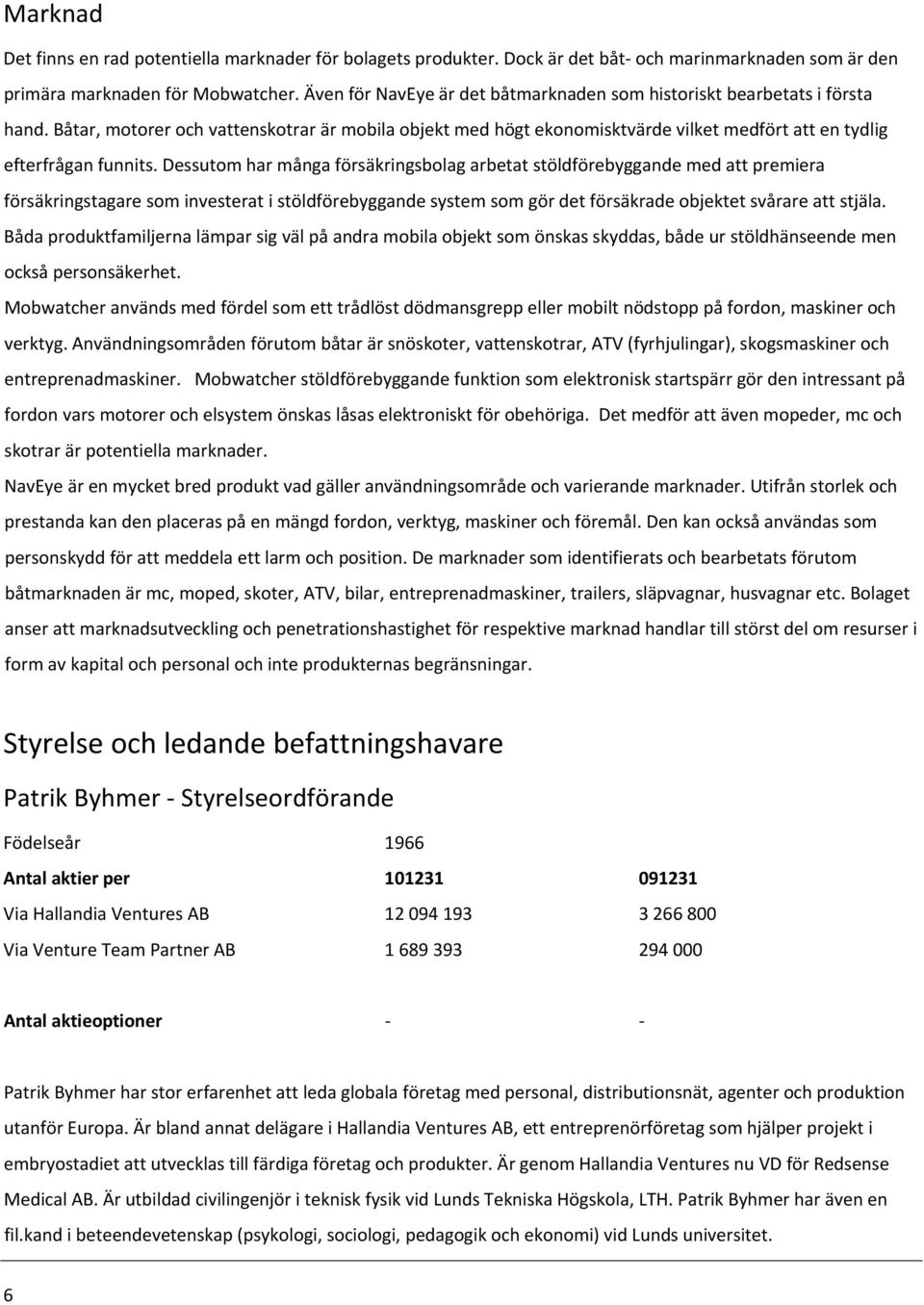 Båtar, motorer och vattenskotrar är mobila objekt med högt ekonomisktvärde vilket medfört att en tydlig efterfrågan funnits.