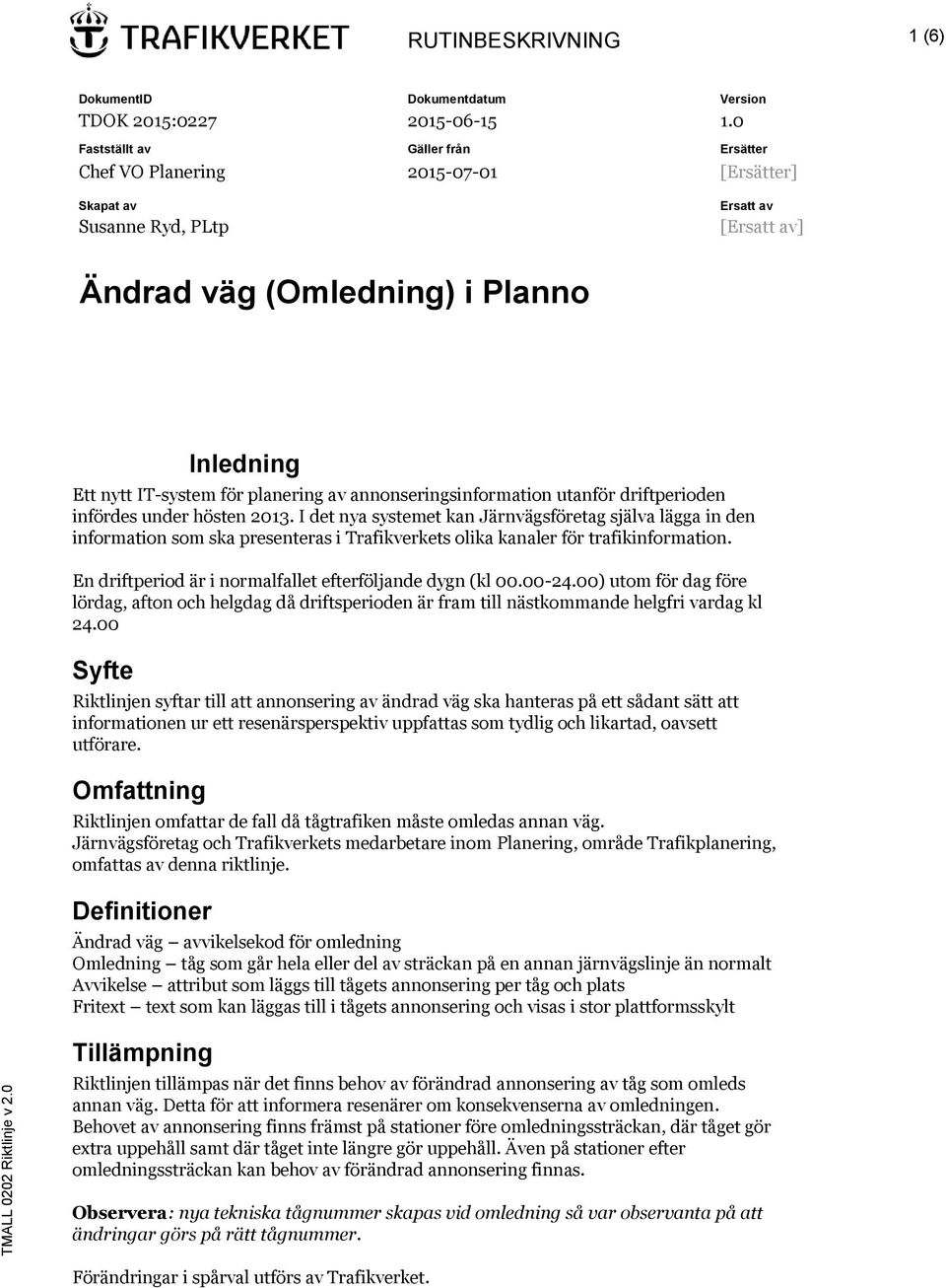 En driftperiod är i normalfallet efterföljande dygn (kl 00.00-24.00) utom för dag före lördag, afton och helgdag då driftsperioden är fram till nästkommande helgfri vardag kl 24.