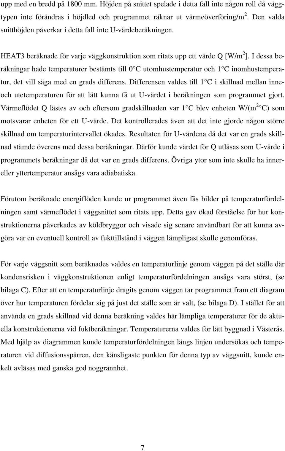 I dessa beräkningar hade temperaturer bestämts till 0 C utomhustemperatur och 1 C inomhustemperatur, det vill säga med en grads differens.
