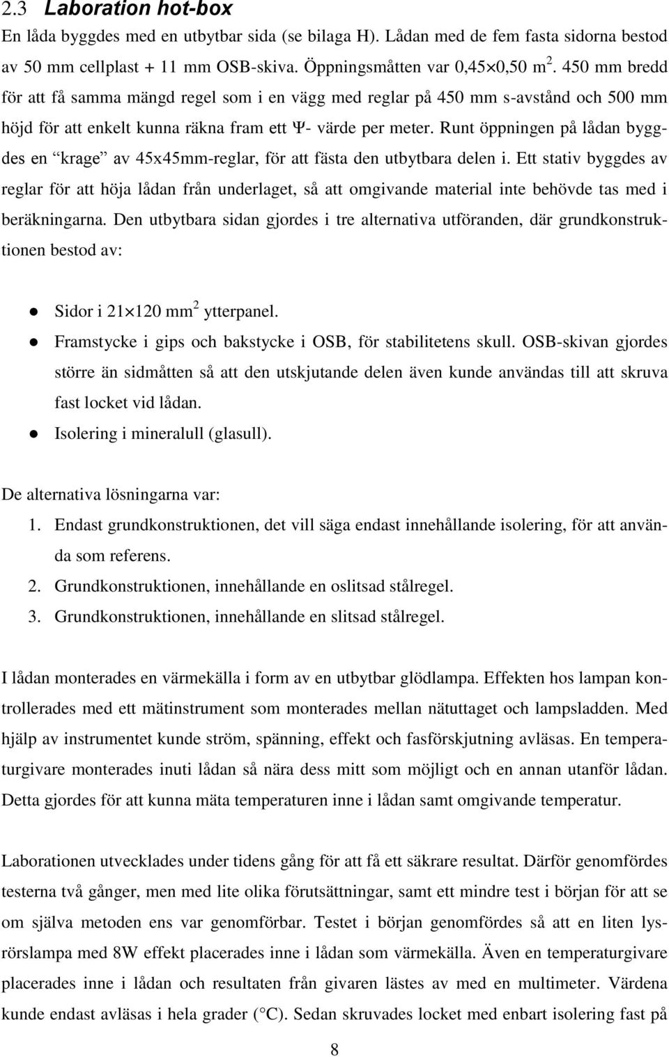 Runt öppningen på lådan byggdes en krage av 45x45mm-reglar, för att fästa den utbytbara delen i.