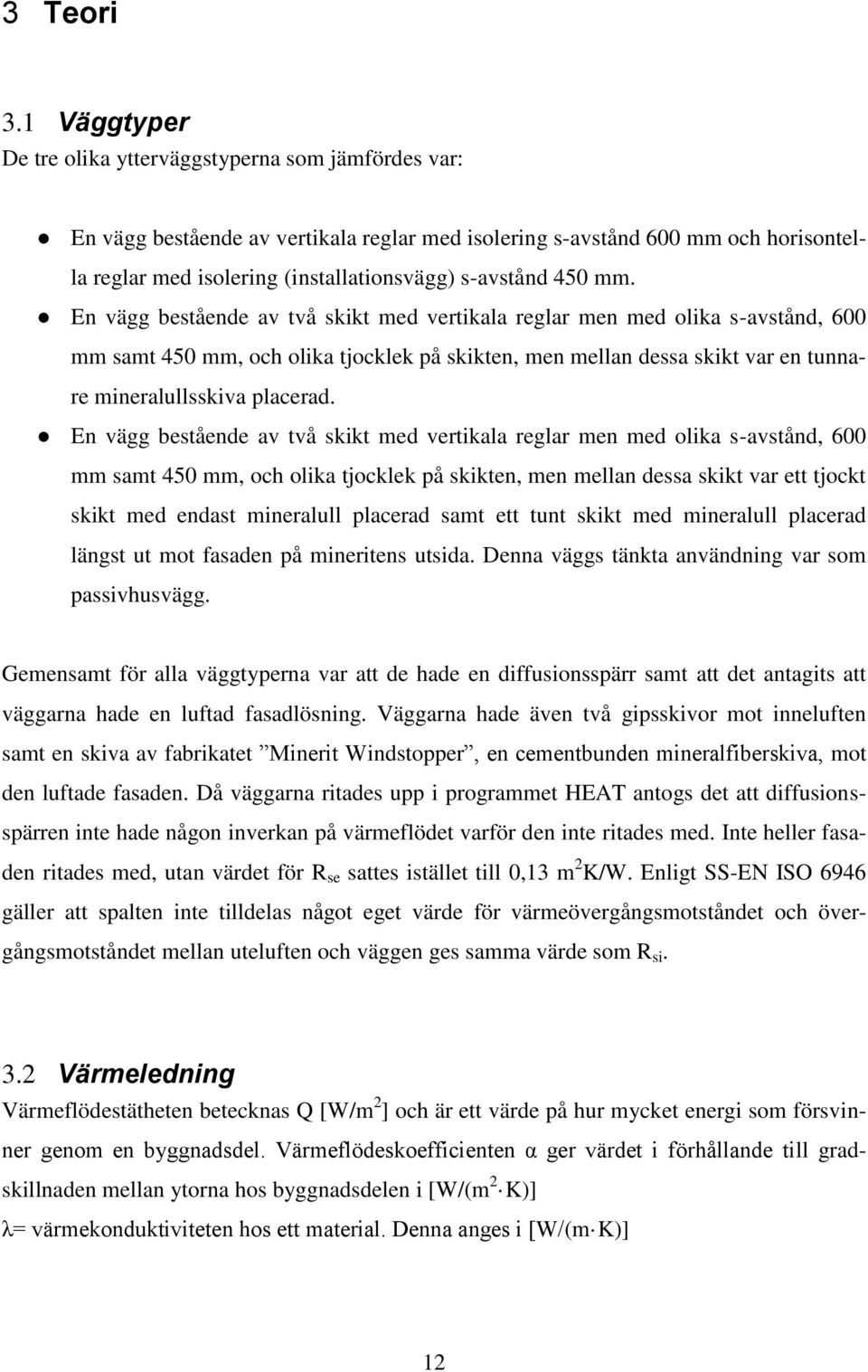 450 mm. En vägg bestående av två skikt med vertikala reglar men med olika s-avstånd, 600 mm samt 450 mm, och olika tjocklek på skikten, men mellan dessa skikt var en tunnare mineralullsskiva placerad.