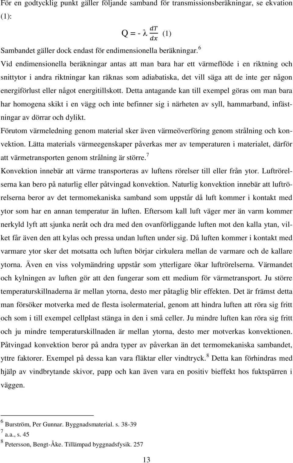 eller något energitillskott. Detta antagande kan till exempel göras om man bara har homogena skikt i en vägg och inte befinner sig i närheten av syll, hammarband, infästningar av dörrar och dylikt.