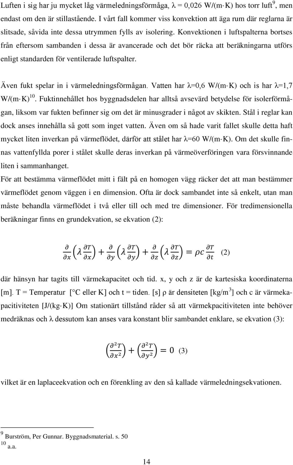 Konvektionen i luftspalterna bortses från eftersom sambanden i dessa är avancerade och det bör räcka att beräkningarna utförs enligt standarden för ventilerade luftspalter.