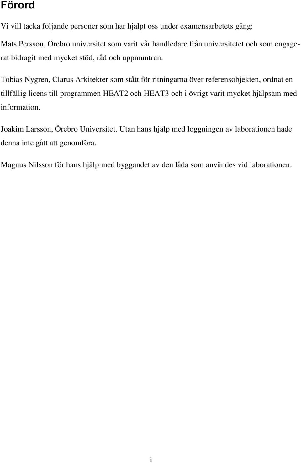Tobias Nygren, Clarus Arkitekter som stått för ritningarna över referensobjekten, ordnat en tillfällig licens till programmen HEAT2 och HEAT3 och i övrigt