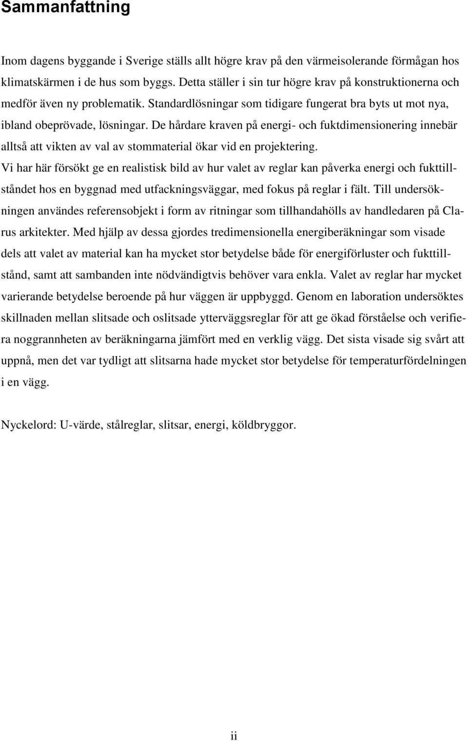 De hårdare kraven på energi- och fuktdimensionering innebär alltså att vikten av val av stommaterial ökar vid en projektering.