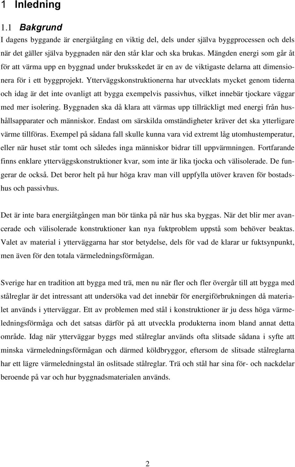 Ytterväggskonstruktionerna har utvecklats mycket genom tiderna och idag är det inte ovanligt att bygga exempelvis passivhus, vilket innebär tjockare väggar med mer isolering.