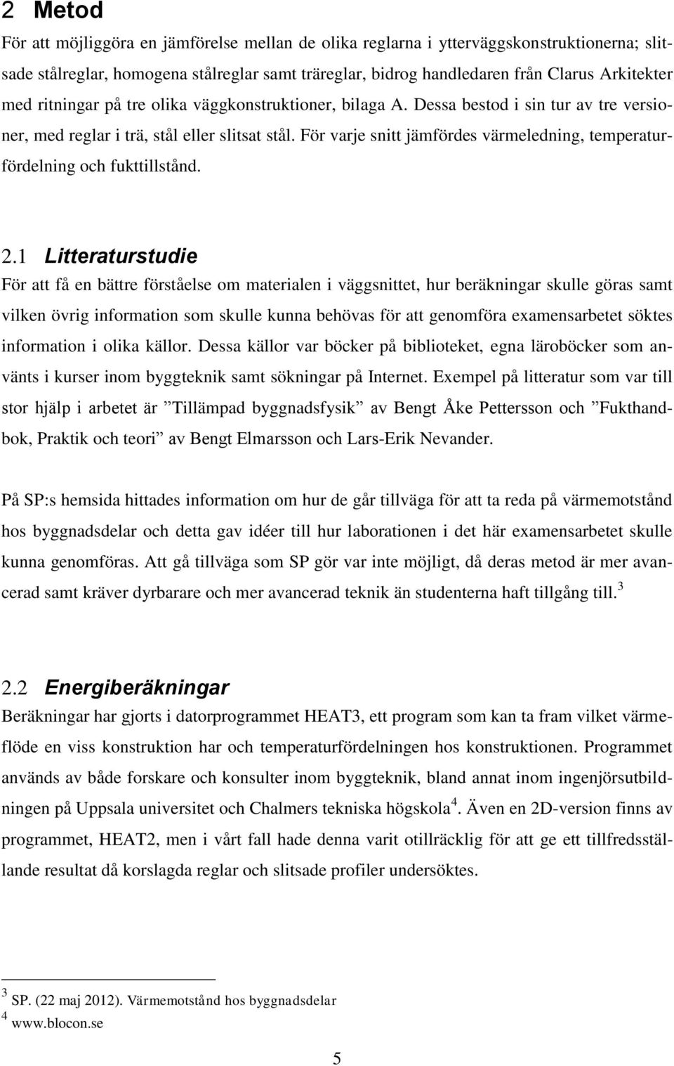 För varje snitt jämfördes värmeledning, temperaturfördelning och fukttillstånd. 2.