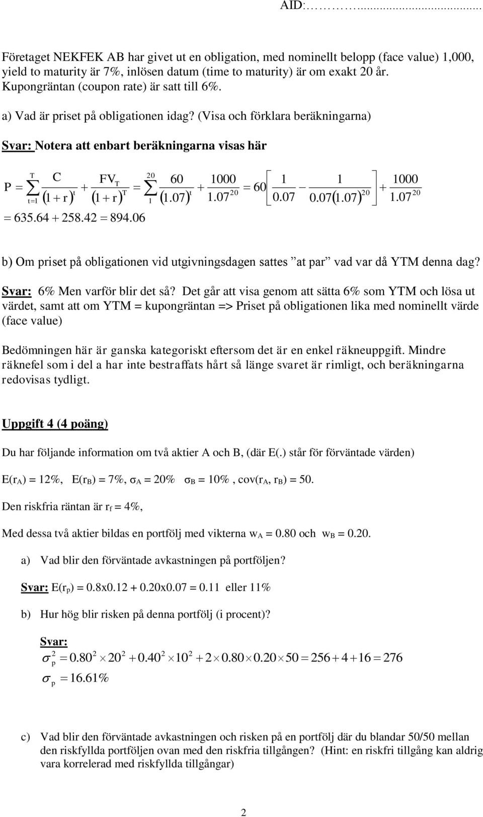 4 894.06 FV T 0 60 000 60 0.07 0 000.07 0 b) Om riset å obligationen vid utgivningsdagen sattes at ar vad var då YTM denna dag? 6% Men varför blir det så?