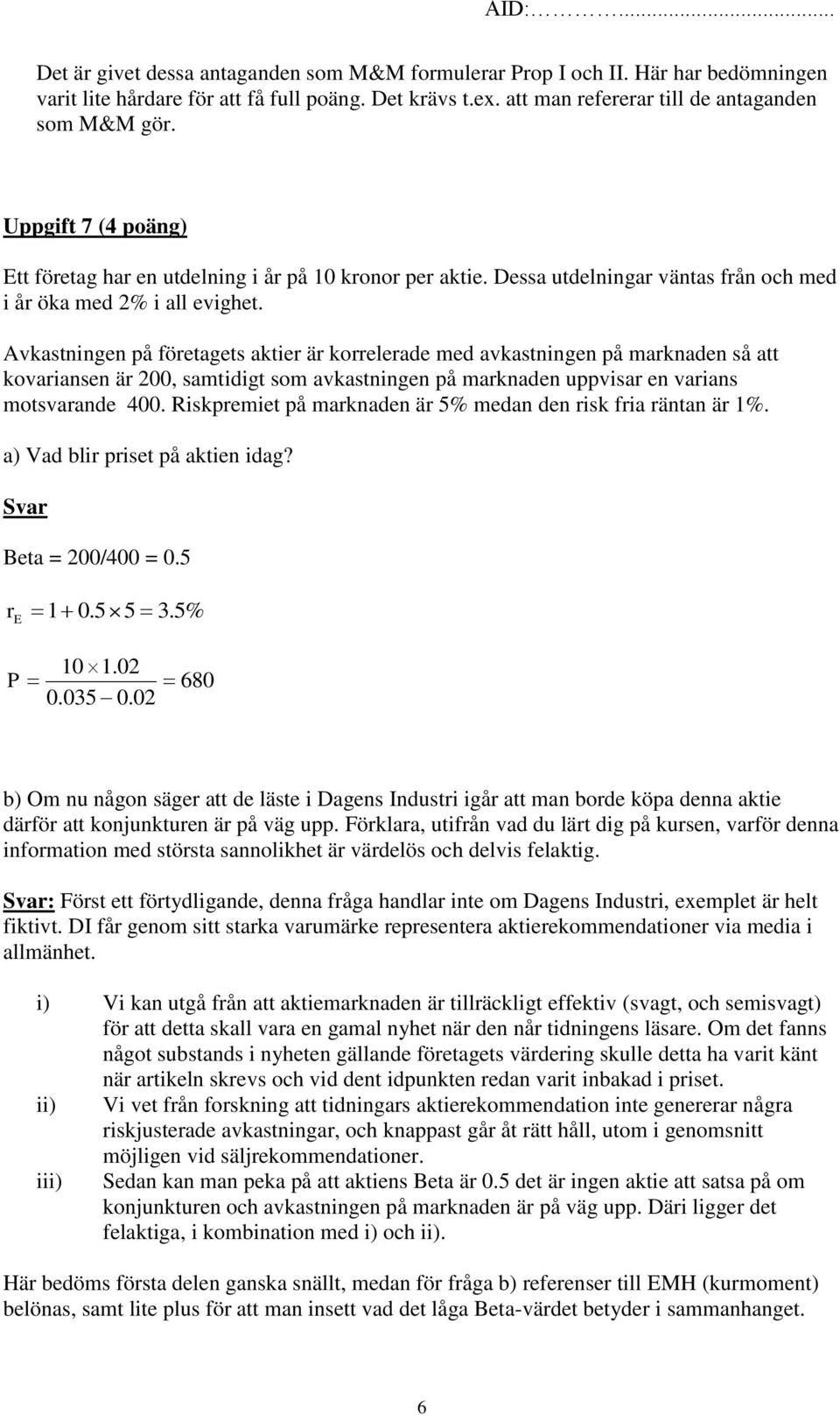 Avkastningen å företagets aktier är korrelerade med avkastningen å marknaden så att kovariansen är 00, samtidigt som avkastningen å marknaden uvisar en varians motsvarande 400.