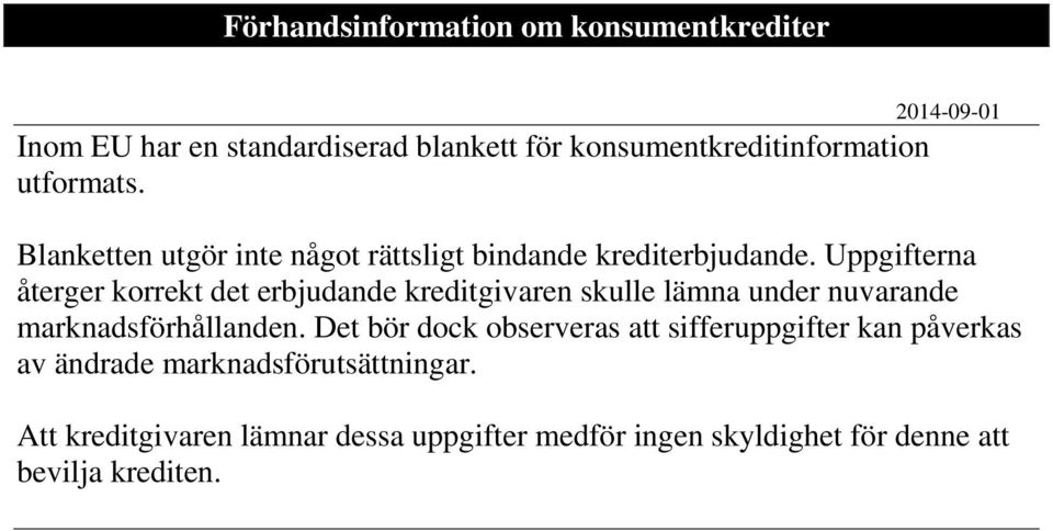 Uppgifterna återger korrekt det erbjudande kreditgivaren skulle lämna under nuvarande marknadsförhållanden.