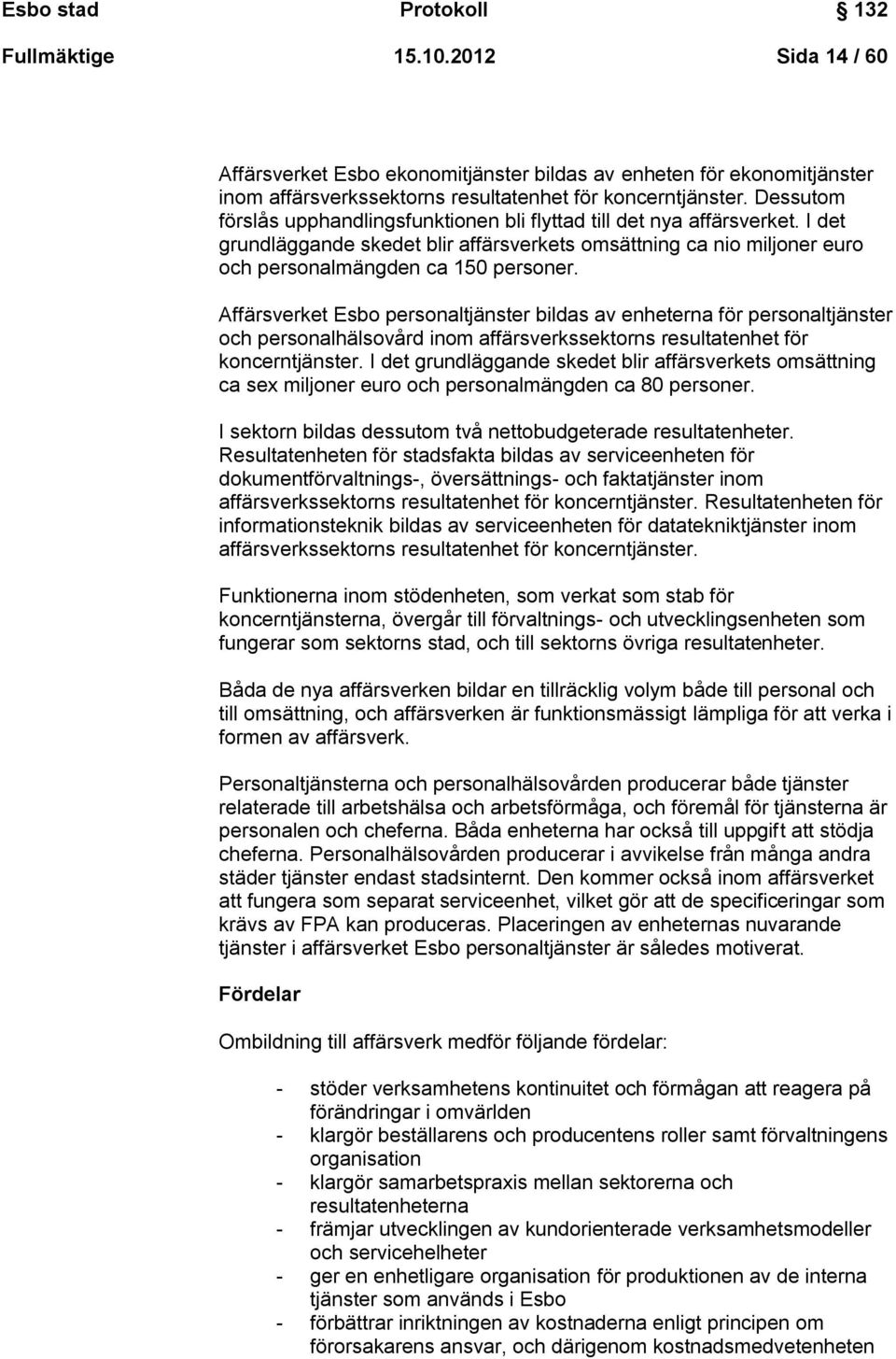Affärsverket Esbo personaltjänster bildas av enheterna för personaltjänster och personalhälsovård inom affärsverkssektorns resultatenhet för koncerntjänster.