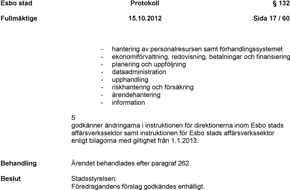 och uppföljning - dataadministration - upphandling - riskhantering och försäkring - ärendehantering - information 5 godkänner ändringarna i