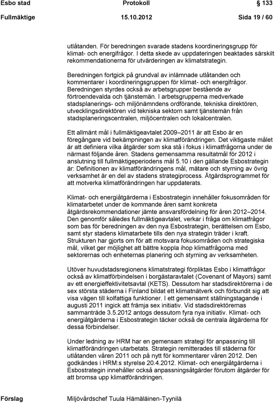 Beredningen fortgick på grundval av inlämnade utlåtanden och kommentarer i koordineringsgruppen för klimat- och energifrågor.